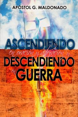 Ascendiendo en Oracion y Adoracion y Descendiendo en Guerra